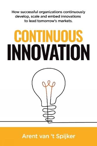 Continuous Innovation: How successful organizations continuously develop, scale, and embed innovations to lead tomorrow's markets