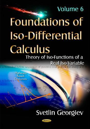 Foundations of Iso-Differential Calculus: Volume 6: Theory of Iso-Functions of a Real Iso-Variable