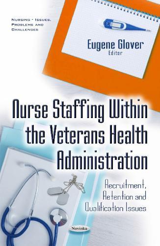 Nurse Staffing within the Veterans Health Administration: Recruitment, Retention & Qualification Issues
