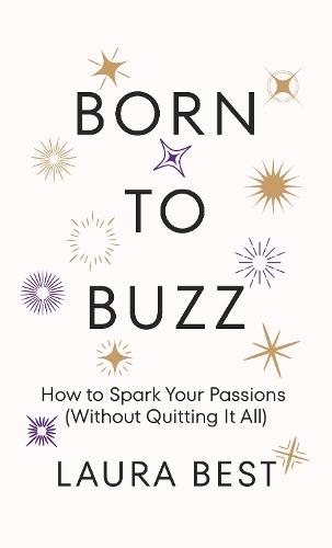 Born to Buzz: How to Spark Your Passions (Without Quitting It All)