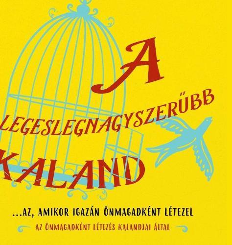 A legeslegnagyszer&#369;bb kaland...az, amikor igazán önmagadként létezel (Hungarian)