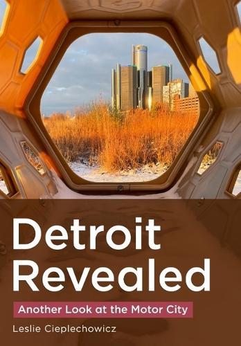 Detroit Revealed: Another Look at the Motor City