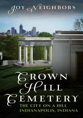 Crown Hill Cemetery: The City on a Hill (Indianapolis, Indiana)