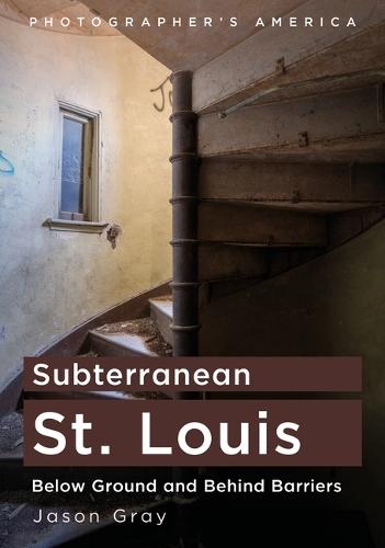Subterranean St. Louis: Below Ground and Behind Barriers