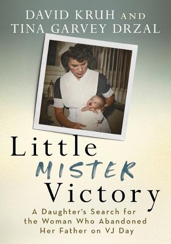 Little Mister Victory: A Daughter's Search for the Woman Who Abandoned Her Father on Vj Day