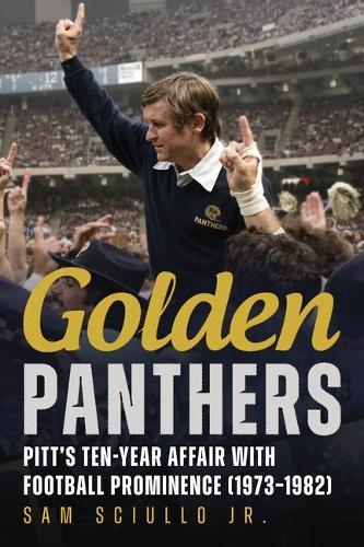 Golden Panthers: Pitt's Ten-Year Affair with Football Prominence (1973-1982)