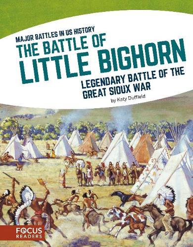 The Battle of Little Bighorn: Legendary Battle of the Great Sioux War