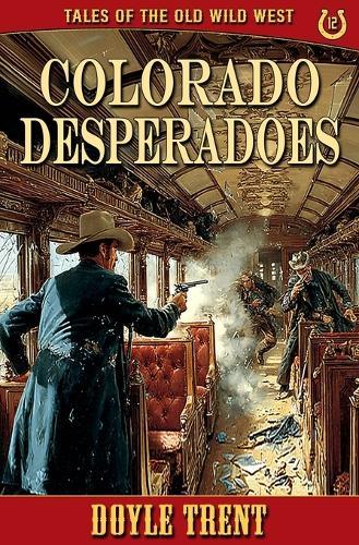 Colorado Desperadoes: Tales of the Old Wild West - Book 12