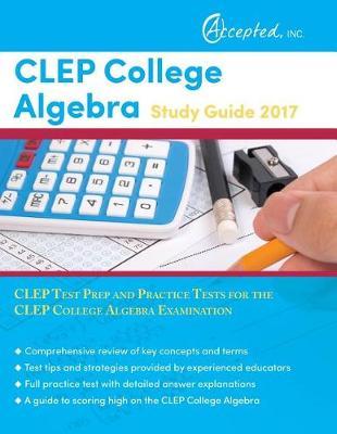 CLEP College Algebra Study Guide 2017: CLEP Test Prep and Practice Tests for the CLEP College Algebra Examination
