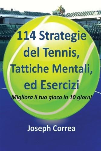 114 Strategie del Tennis, Tattiche Mentali, ed Esercizi: Migliora il tuo gioco in 10 giorni