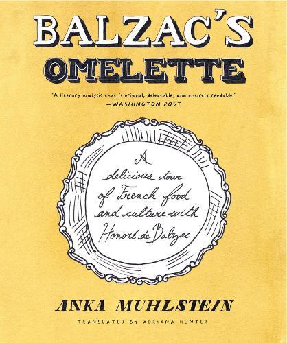 Balzac's Omelette: A Delicious Tour of French Food and Culture with Honoré de Balzac