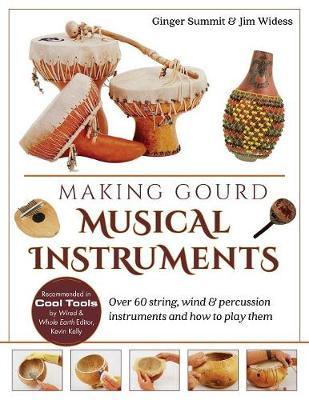 Making Gourd Musical Instruments: Over 60 String, Wind & Percussion Instruments & How to Play Them