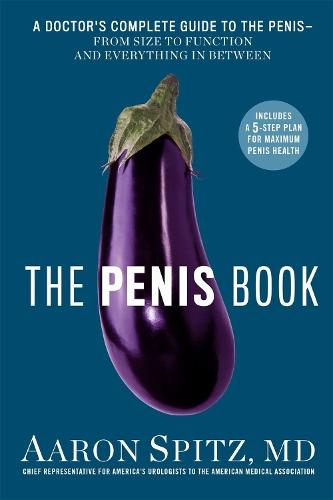 The Penis Book: A Doctor’s Complete Guide to the Penis - From Size to Function and Everything in Between