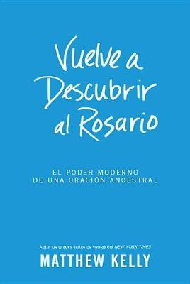 Vuelve a Descubrir El Rosario: El Poder Moderno de Una Oracion Ancestral