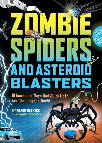 Zombie Spiders and Asteroid Blasters: 16 Incredible Ways that Scientists Are Changing the World