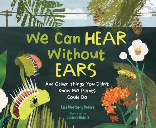 We Can Hear Without Ears: And Other Things You Didn't Know We Plants Could Do