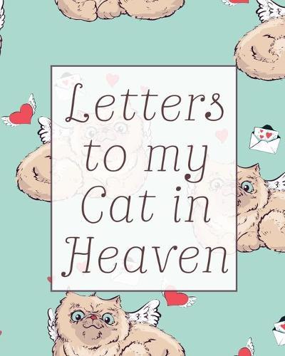 Letters To My Cat In Heaven: Wonderful Cat - Heart Feels Treasure - Keepsake Memories - Kitty - Grief Journal - Our Story - Dear Cat - for Pet Lovers - for Animal Lovers