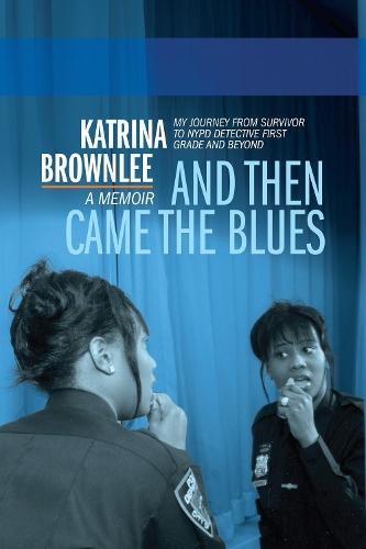 And Then Came The Blues: My Story Of Survival And My Rise In The NYPD