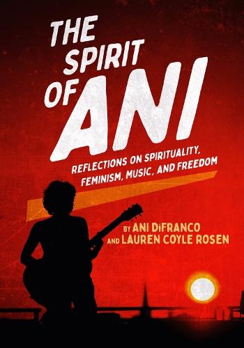 The Spirit of Ani: Reflections on Spirituality, Feminism, Music, and Freedom