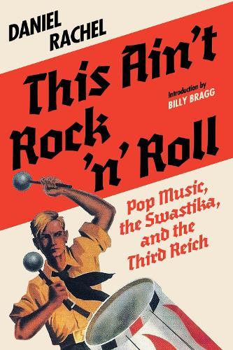 This Ain't Rock 'n' Roll: Pop Music, the Swastika, and the Third Reich