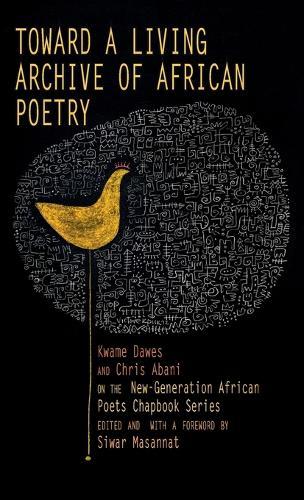 Toward a Living Archive of African Poetry: Kwame Dawes and Chris Abani on the New-Generation African Poets Chapbook Series (Library Edition)