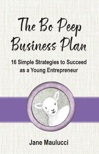 The Bo Peep Business Plan: 16 Simple Strategies to Succeed as a Young Entrepreneur
