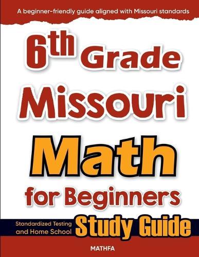 6th Grade Missouri Math for Beginners: Standardized Testing and Home School Study Guide