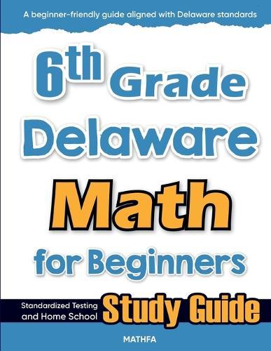 6th Grade Delaware Math for Beginners: Standardized Testing and Home School Study Guide