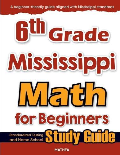 6th Grade Mississippi Math for Beginners: Standardized Testing and Home School Study Guide
