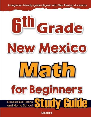6th Grade New Mexico Math for Beginners: Standardized Testing and Home School Study Guide
