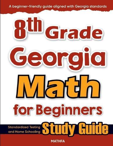 8th Grade Georgia Math for Beginners: Standardized Testing and Home Schooling Study Guide