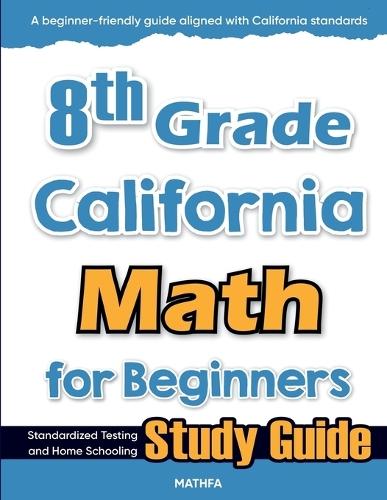 8th Grade California Math for Beginners: Standardized Testing and Home Schooling Study Guide