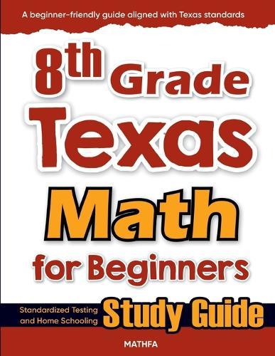 8th Grade Texas Math for Beginners: Standardized Testing and Home Schooling Study Guide