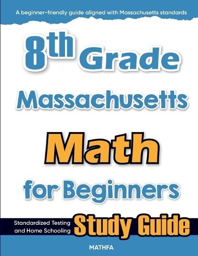 8th Grade Massachusetts Math for Beginners: Standardized Testing and Home Schooling Study Guide