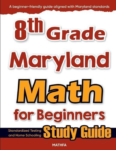 8th Grade Maryland Math for Beginners: Standardized Testing and Home Schooling Study Guide