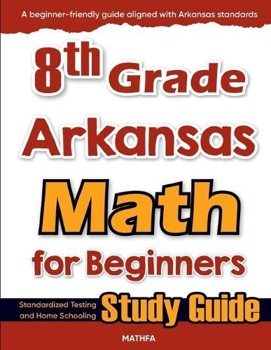 8th Grade Arkansas Math for Beginners: Standardized Testing and Home Schooling Study Guide