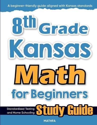 8th Grade Kansas Math for Beginners: Standardized Testing and Home Schooling Study Guide