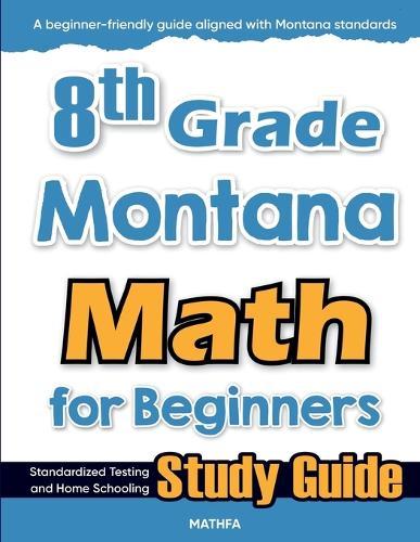 8th Grade Montana Math for Beginners: Standardized Testing and Home Schooling Study Guide