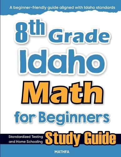 8th Grade Idaho Math for Beginners: Standardized Testing and Home Schooling Study Guide
