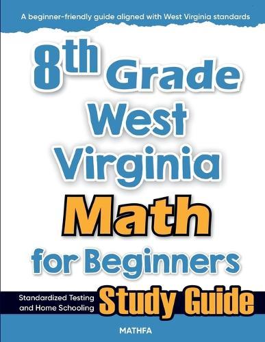 8th Grade West Virginia Math for Beginners: Standardized Testing and Home Schooling Study Guide