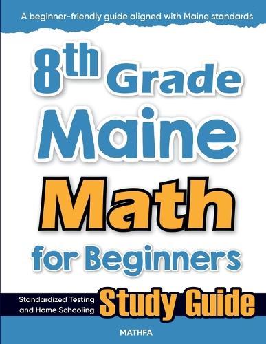8th Grade Maine Math for Beginners: Standardized Testing and Home Schooling Study Guide
