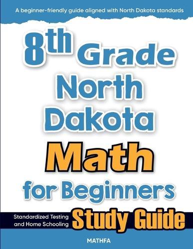 8th Grade North Dakota Math for Beginners: Standardized Testing and Home Schooling Study Guide