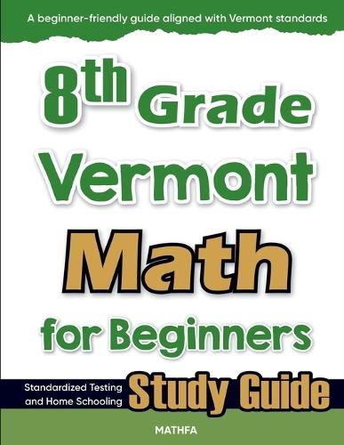 8th Grade Vermont Math for Beginners: Standardized Testing and Home Schooling Study Guide