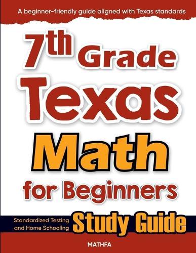 7th Grade Texas Math for Beginners: Standardized Testing and Home Schooling Study Guide