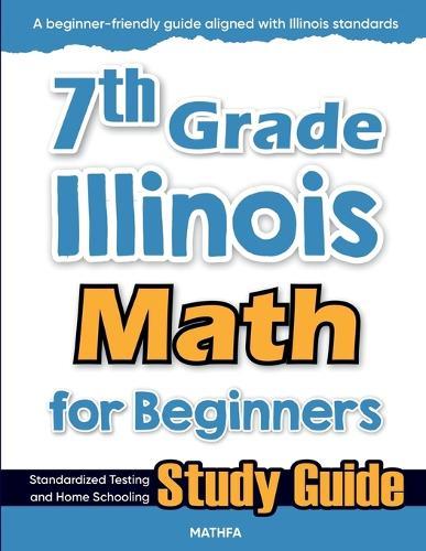 7th Grade Illinois Math for Beginners: Standardized Testing and Home Schooling Study Guide
