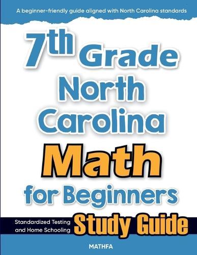 7th Grade North Carolina Math for Beginners: Standardized Testing and Home Schooling Study Guide
