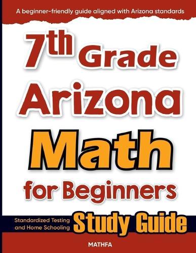 7th Grade Arizona Math for Beginners: Standardized Testing and Home Schooling Study Guide
