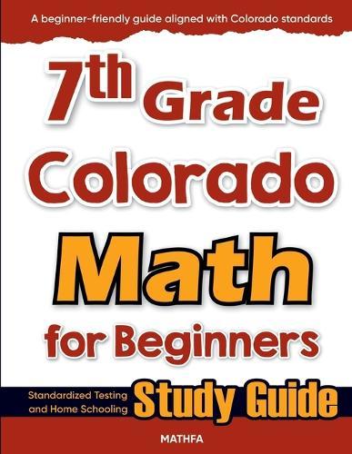 7th Grade Colorado Math for Beginners: Standardized Testing and Home Schooling Study Guide