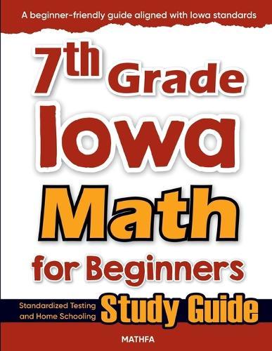 7th Grade Iowa Math for Beginners: Standardized Testing and Home Schooling Study Guide