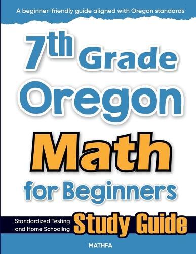 7th Grade Oregon Math for Beginners: Standardized Testing and Home Schooling Study Guide
